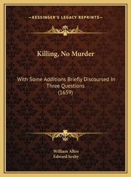 Killing, No Murder: With Some Additions Briefly Discoursed in Three Questions