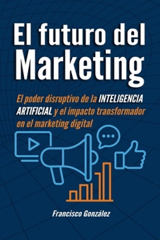 Paperback El futuro del marketing: El poder disruptivo de la inteligencia artificial [Spanish] Book