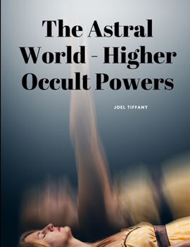 Paperback The Astral World - Higher Occult Powers Book