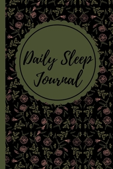Daily Sleep Journal: Sleeping Journal Tracker Logbook Dark Floral Cover | Great Gift Idea Who Like Log, Record And Monitor Sleeping Habits