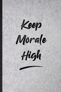 Paperback Keep Morale High: Funny Blank Lined Notebook/ Journal For Positive Motivation, Support Faith Belief, Inspirational Saying Unique Special Book