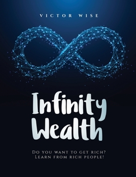 Paperback Infinity Wealth: Do you want to get rich? Learn from rich people! Book