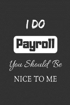 Paperback I Do Payroll, You Should Be Nice To Me: funny office notebook Book