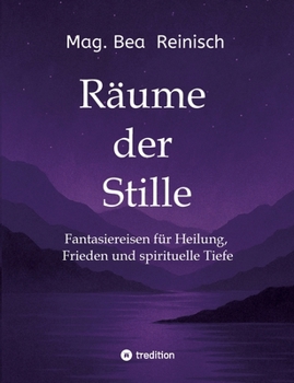 Räume der Stille: Fantasiereisen für Heilung, Frieden und spirituelle Tiefe (German Edition)