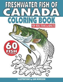 Freshwater Fish of Canada Coloring Book for Kids, Teens & Adults: Featuring 60 Fish for Your Fisherman to Identify & Color