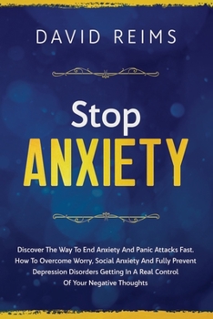 Paperback Stop Anxiety: Discover the Way to End Anxiety and Panic Attacks Fast. How to Overcome Worry, Social Anxiety and Fully Prevent Depres Book