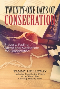 Twenty-One Days of Consecration: Prayer & Fasting Devotional Meditations for Consecration