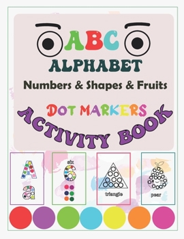 Paperback Dot Markers Activity Book ABC Alphabet Shapes and Numbers and: Learn the Alphabet A to Z, Numbers 1-20, Shapes and fruits- Dot Coloring Book For Toddl Book