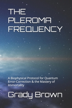 Paperback The Pleroma Frequency: A Biophysical Protocol for Quantum Error-Correction & the Mastery of Immortality Book
