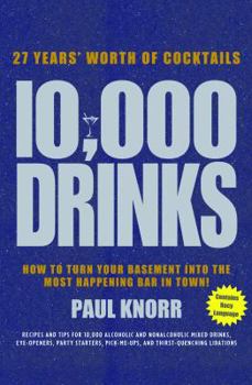 Hardcover 10,000 Drinks: 27 Years' Worth of Cocktails! Recipes and Tips for 10,000 Alcoholic and Nonalcoholic Mixed Drinks, Eye-Openers, Party Book