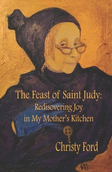Paperback The Feast of Saint Judy: Rediscovering Joy in My Mother's Kitchen Book