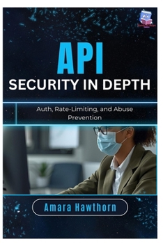 Paperback API Security in Depth: Auth, Rate-Limiting, and Abuse Prevention Book