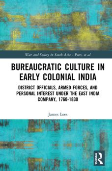 Hardcover Bureaucratic Culture in Early Colonial India: District Officials, Armed Forces, and Personal Interest under the East India Company, 1760-1830 Book