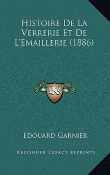 Paperback Histoire De La Verrerie Et De L'Emaillerie (1886) [French] Book