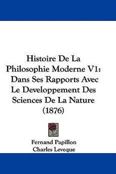Histoire De La Philosophie Moderne V1: Dans Ses Rapports Avec Le Developpement Des Sciences De La Nature