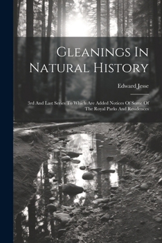 Paperback Gleanings In Natural History: 3rd And Last Series To Which Are Added Notices Of Some Of The Royal Parks And Residences Book