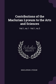 Paperback Contributions of the Maclurian Lyceum to the Arts and Sciences: Vol.1, no.1 - Vol.1, no.3 Book