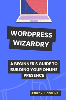 Paperback Wordpress Wizardry: A Beginner's Guide to Building Your Online Presence Book