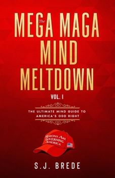 Paperback The MEGA MAGA MIND MELTDOWN - VOL. I: The Ultimate Mind Guide to America's Odd Right! Book