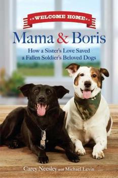 Hardcover Welcome Home Mama and Boris: How a Sister's Love Saved a Fallen Soldier's Beloved Dogs Book