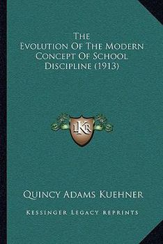 Paperback The Evolution Of The Modern Concept Of School Discipline (1913) Book