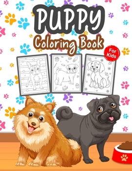 Puppy Coloring Book for Kids: Great Puppy Book for Boys, Girls and Kids. Perfect Dog Coloring Book for Toddlers and Children who love to play and enjoy with cute puppies
