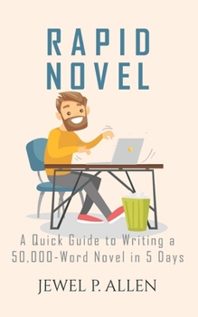 Rapid Novel: A Quick Guide to Writing a 50,000-Word Novel in 5 Days