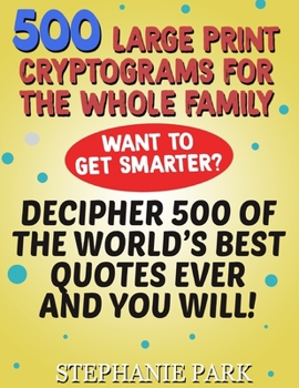 Paperback 500 Large Print Cryptograms For the Whole Family: Decipher 500 of the World's Best Quotes Ever and You Will [Large Print] Book