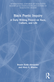 Black Poetic Inquiry: A Daily Writing Project on Race, Culture, and Life (International Congress of Qualitative Inquiry (ICQI) Foundations and Futures in Qualitative Inquiry)