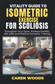 Vitality Guide to Isometric Exercises for Scoliosis: Strengthen Your Spine, Achieve Stability with Safe and Effective Isometric Training (Vitality Guides)