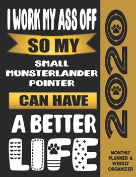 I Work My Ass Off So My Small Munsterlander Pointer Can Have A Better Life: 2020 Monthly Planner Calendar And Weekly Organizer, Income And Expense Budget Tracker For Small Munsterlander Pointer Dog Lo