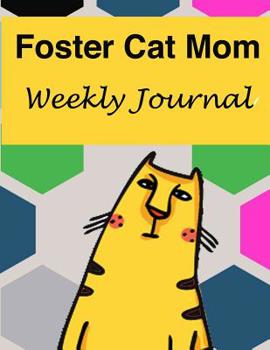 Foster Cat Mom Weekly Journal : 52 Week Diary with Prompts to Document Feeding, Mental Stimulation, Grooming, Behavior, Training and Notes