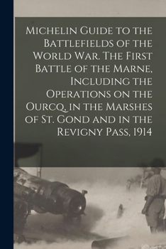 Paperback Michelin Guide to the Battlefields of the World war. The First Battle of the Marne, Including the Operations on the Ourcq, in the Marshes of St. Gond Book