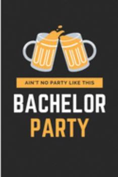Ain't No Party Like This Bachelor Party: Bachelors Blank Lined Note Book