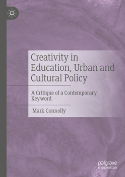 Hardcover Creativity in Education, Urban and Cultural Policy: A Critique of a Contemporary Keyword Book