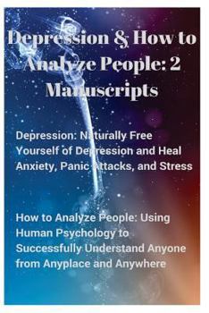 Paperback Depression and How to Analyze People: 2 Manuscripts. Naturally Free Yourself of Depression & Heal Anxiety, Panic Attacks, & Stress. Using Human Psycho Book