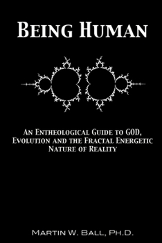 Paperback Being Human: An Entheological Guide to God, Evolution and the Fractal Energetic Nature of Reality Book