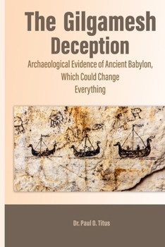 Paperback The Gilgamesh Deception: Archaeological Evidence of Ancient Babylon, Which Could Change Everything Book