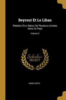 Paperback Beyrout Et Le Liban: Relation D'un Séjour De Plusieurs Années Dans Ce Pays; Volume 2 [French] Book