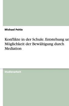 Paperback Konflikte in der Schule. Entstehung und Möglichkeit der Bewältigung durch Mediation [German] Book