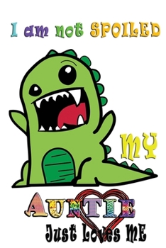 Paperback I am not Spoiled My Auntie Just Loves Me: Lined & Doodle Notebook Diary Journal for Little Happy Nephew Love Dinosaur from Aunt - Christmas Birthday G Book