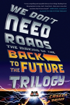 Paperback We Don't Need Roads: The Making of the Back to the Future Trilogy Book