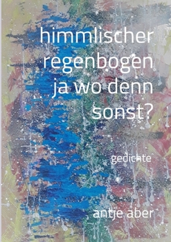 Paperback himmlischer regenbogen, ja wo denn sonst?: Gedichte [German] Book