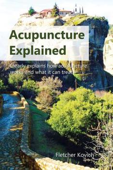 Paperback Acupuncture Explained: Clearly explains how acupuncture works and what it can treat Book