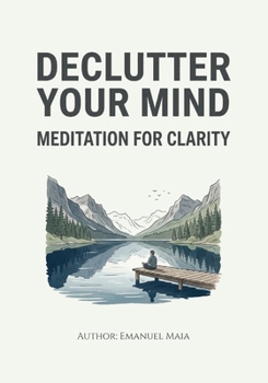 Paperback Declutter Your Mind: Meditation for Clarity: Simple Techniques to Reduce Anxiety and Find Inner Peace Book