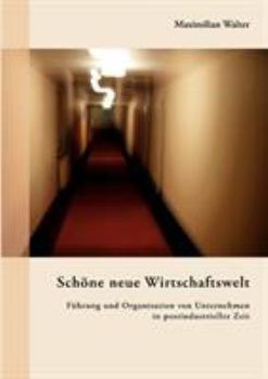 Paperback Schöne neue Wirtschaftswelt: Führung und Organisation von Unternehmen in postindustrieller Zeit [German] Book