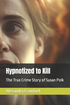 Hypnotized to Kill: The True Crime Story of Susan Polk