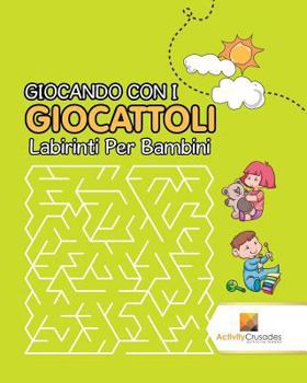 Paperback Giocando Con I Giocattoli: Labirinti Per Bambini [Italian] Book