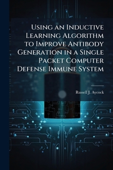 Paperback Using an Inductive Learning Algorithm to Improve Antibody Generation in a Single Packet Computer Defense Immune System Book