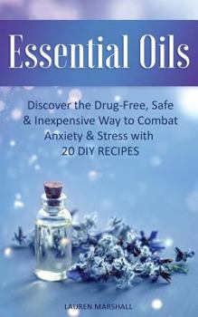 Paperback Essential Oils: Discover The Drug-Free, Safe & Inexpensive Way To Combat Anxiety & Stress With 20 DIY Recipes Book